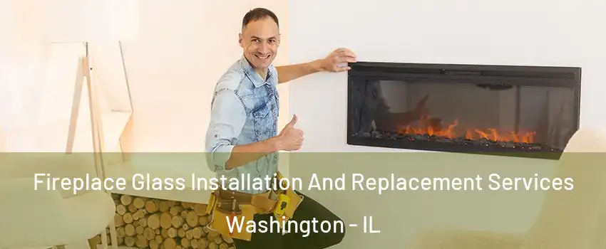  Fireplace Glass Installation And Replacement Services Washington - IL