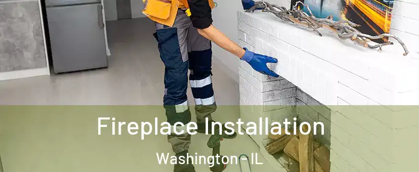  Fireplace Installation Washington - IL