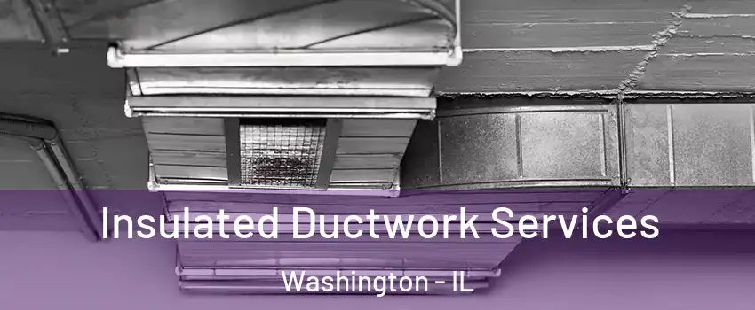  Insulated Ductwork Services Washington - IL