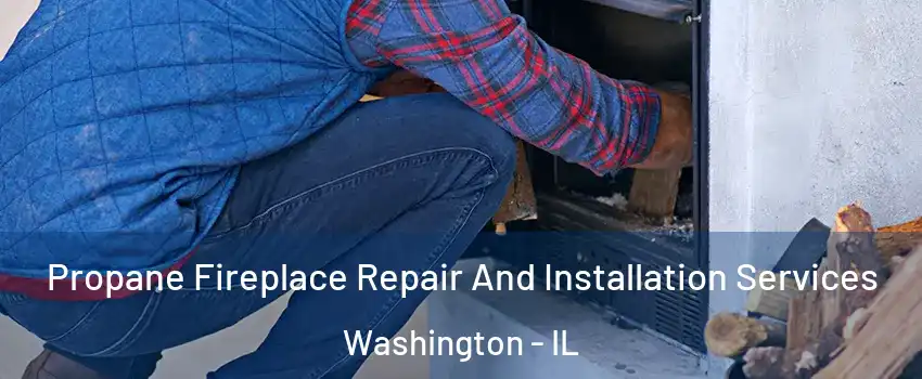  Propane Fireplace Repair And Installation Services Washington - IL