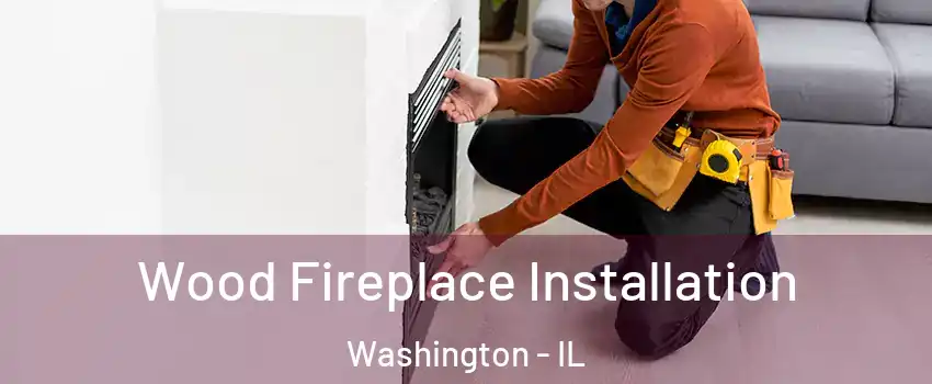  Wood Fireplace Installation Washington - IL