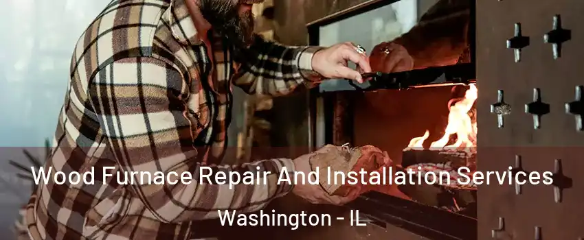  Wood Furnace Repair And Installation Services Washington - IL